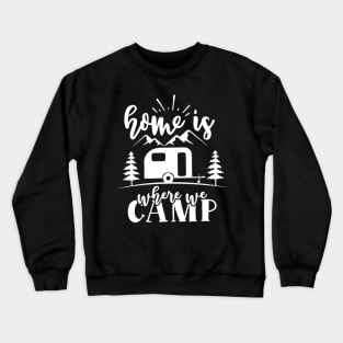 Camping lover home is where Crewneck Sweatshirt